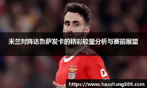 米兰对阵达鲁萨发卡的精彩较量分析与赛前展望